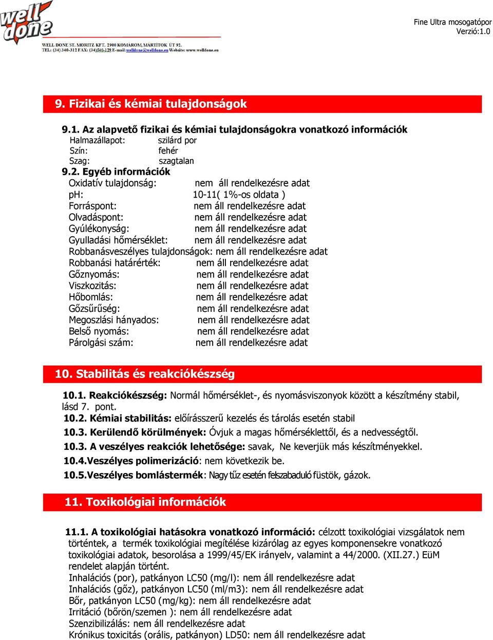 Gőzsűrűség: Megoszlási hányados: Belső nyomás: Párolgási szám: 10 Stabilitás és reakciókészség 101 Reakciókészség: Normál hőmérséklet-, és nyomásviszonyok között a készítmény stabil, lásd 7 pont 102