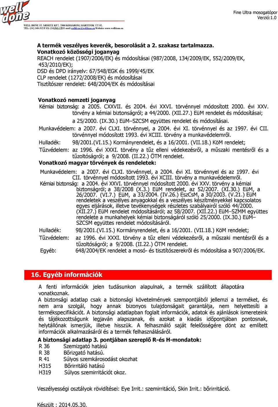 XXVI törvénnyel módosított 2000 évi XXV törvény a kémiai biztonságról; a 44/2000 (XII27) EüM rendelet és módosításai; a 25/2000 (IX30) EüM SZCSM együttes rendelet és módosításai Munkavédelem: a 2007