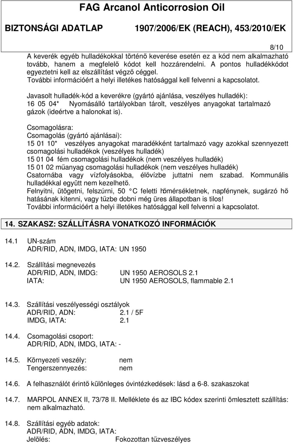 Javasolt hulladék-kód a keverékre (gyártó ajánlása, veszélyes hulladék): 16 05 04* Nyomásálló tartályokban tárolt, veszélyes anyagokat tartalmazó gázok (ideértve a halonokat is).