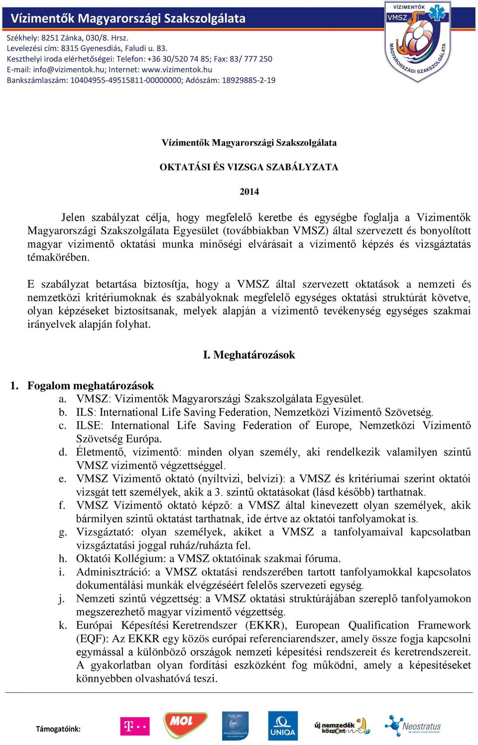 hu Bankszámlaszám: 10404955-49515811-00000000; Adószám: 18929885-2-19 Vízimentők Magyarországi Szakszolgálata OKTATÁSI ÉS VIZSGA SZABÁLYZATA 2014 Jelen szabályzat célja, hogy megfelelő keretbe és