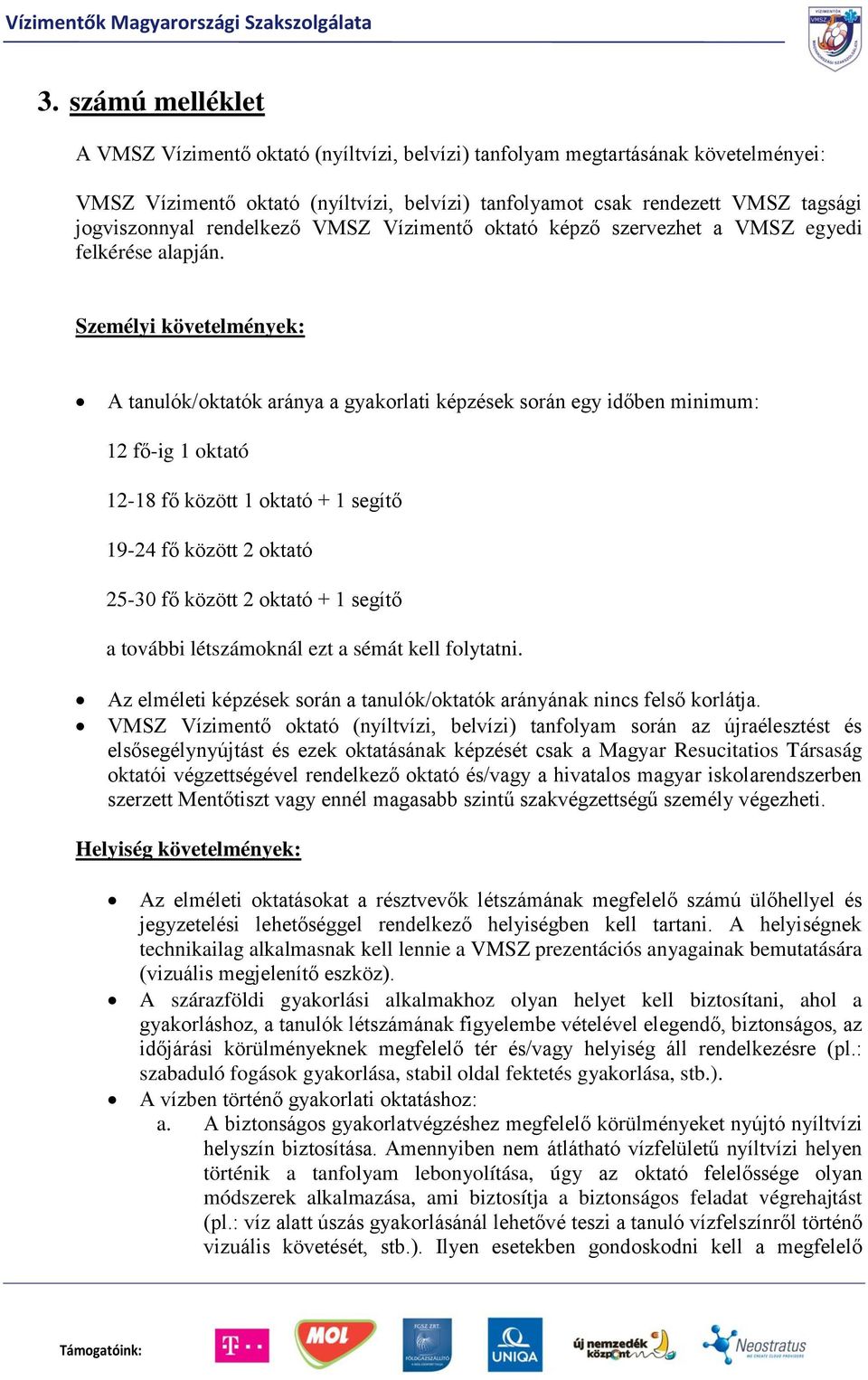 Személyi követelmények: A tanulók/oktatók aránya a gyakorlati képzések során egy időben minimum: 12 fő-ig 1 oktató 12-18 fő között 1 oktató + 1 segítő 19-24 fő között 2 oktató 25-30 fő között 2