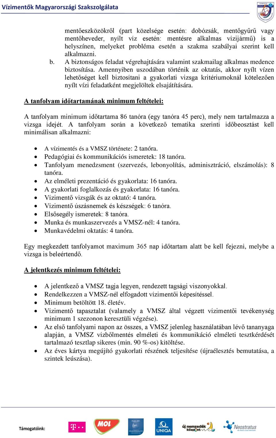 Amennyiben uszodában történik az oktatás, akkor nyílt vízen lehetőséget kell biztosítani a gyakorlati vizsga kritériumoknál kötelezően nyílt vízi feladatként megjelöltek elsajátítására.