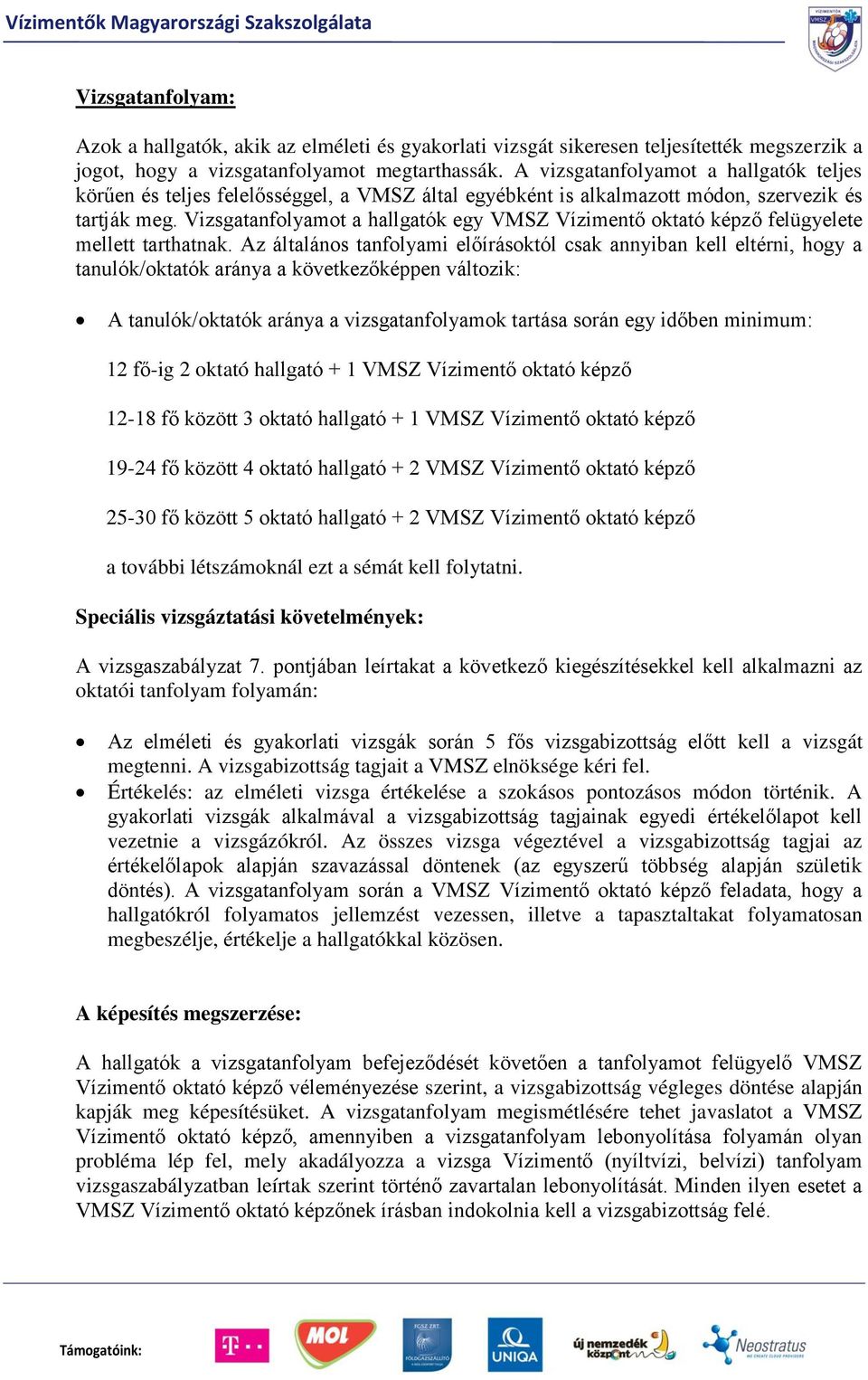 Vizsgatanfolyamot a hallgatók egy VMSZ Vízimentő oktató képző felügyelete mellett tarthatnak.