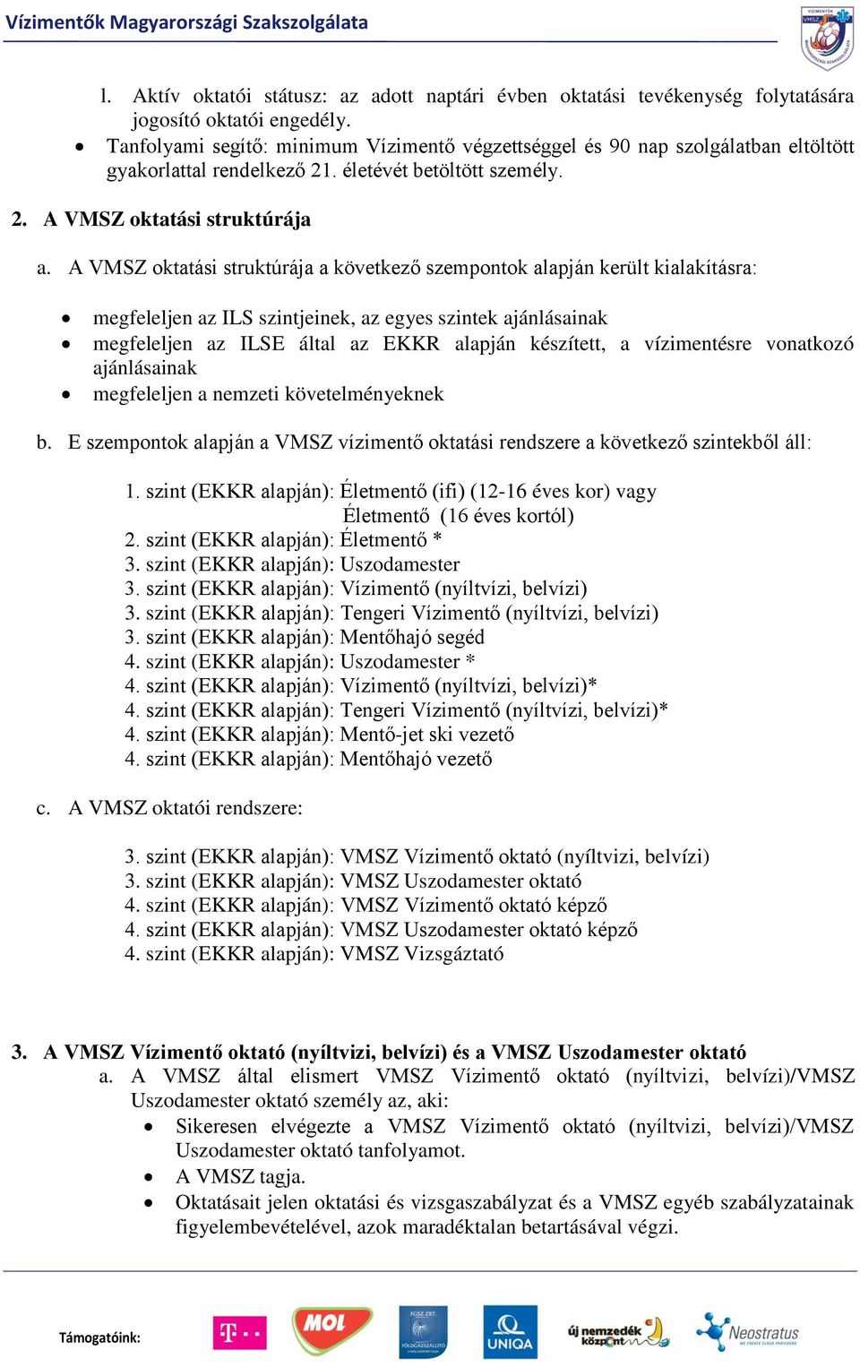 A VMSZ oktatási struktúrája a következő szempontok alapján került kialakításra: megfeleljen az ILS szintjeinek, az egyes szintek ajánlásainak megfeleljen az ILSE által az EKKR alapján készített, a