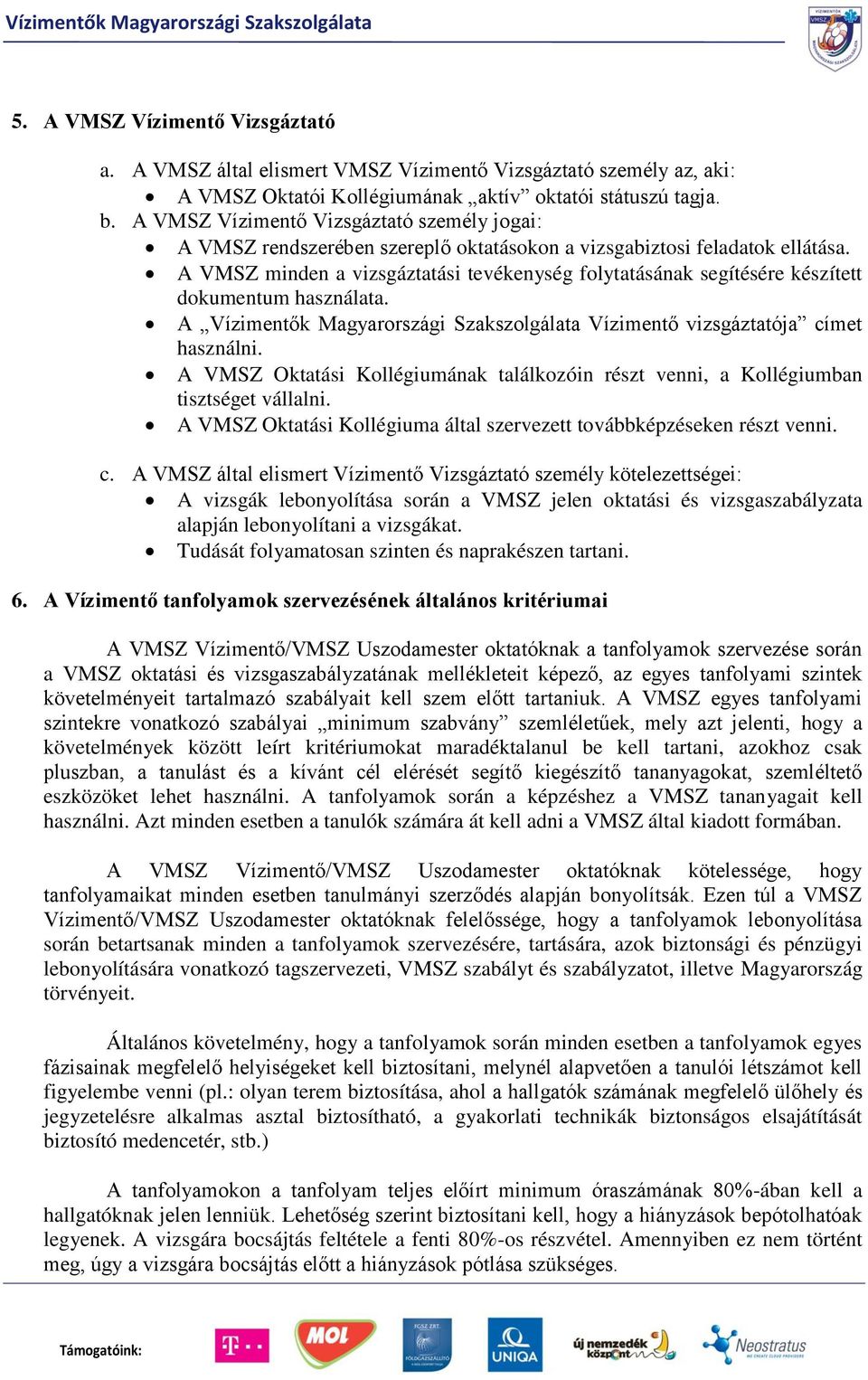 A VMSZ minden a vizsgáztatási tevékenység folytatásának segítésére készített dokumentum használata. A Vízimentők Magyarországi Szakszolgálata Vízimentő vizsgáztatója címet használni.