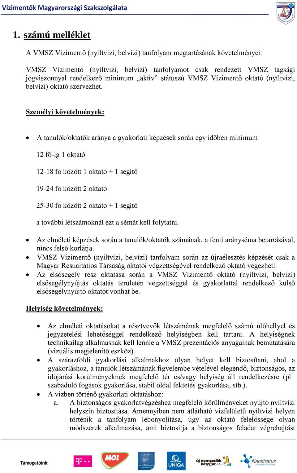 Személyi követelmények: A tanulók/oktatók aránya a gyakorlati képzések során egy időben minimum: 12 fő-ig 1 oktató 12-18 fő között 1 oktató + 1 segítő 19-24 fő között 2 oktató 25-30 fő között 2