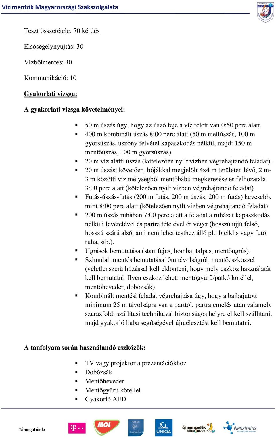 20 m víz alatti úszás (kötelezően nyílt vízben végrehajtandó feladat).