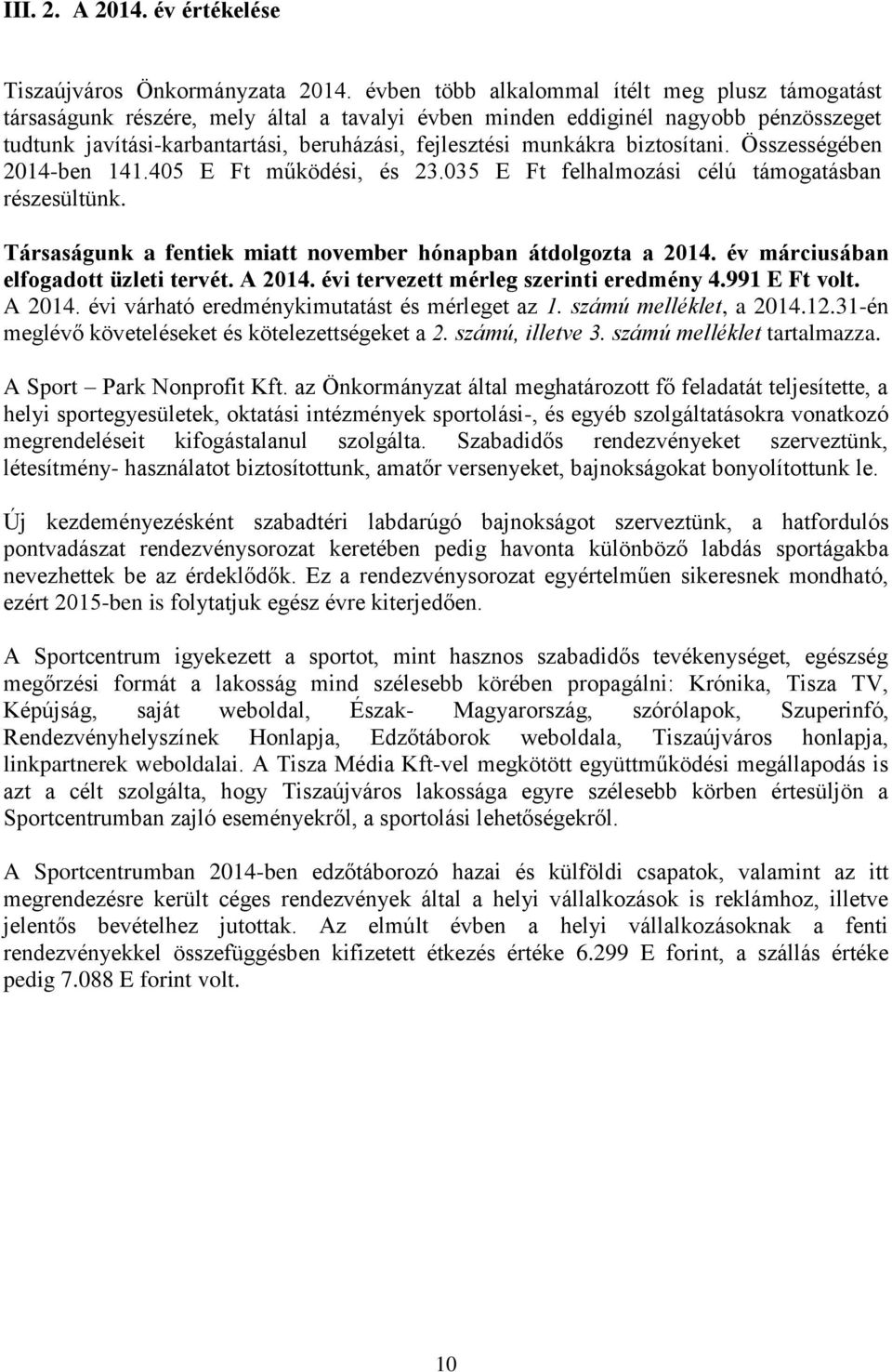 biztosítani. Összességében 2014-ben 141.405 E Ft működési, és 23.035 E Ft felhalmozási célú támogatásban részesültünk. Társaságunk a fentiek miatt november hónapban átdolgozta a 2014.