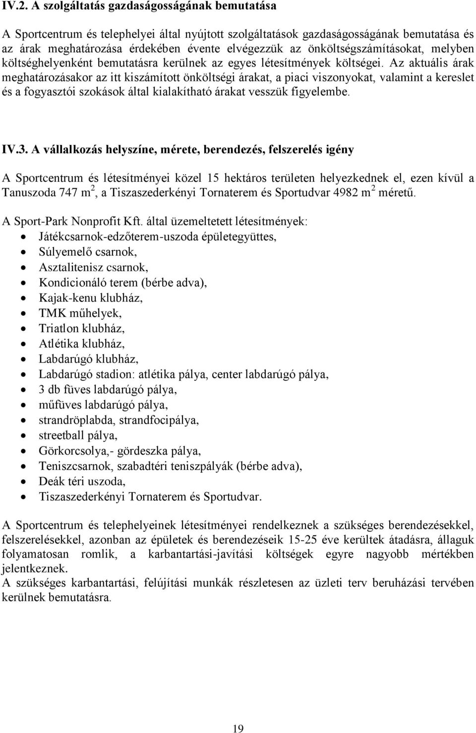 Az aktuális árak meghatározásakor az itt kiszámított önköltségi árakat, a piaci viszonyokat, valamint a kereslet és a fogyasztói szokások által kialakítható árakat vesszük figyelembe. IV.3.