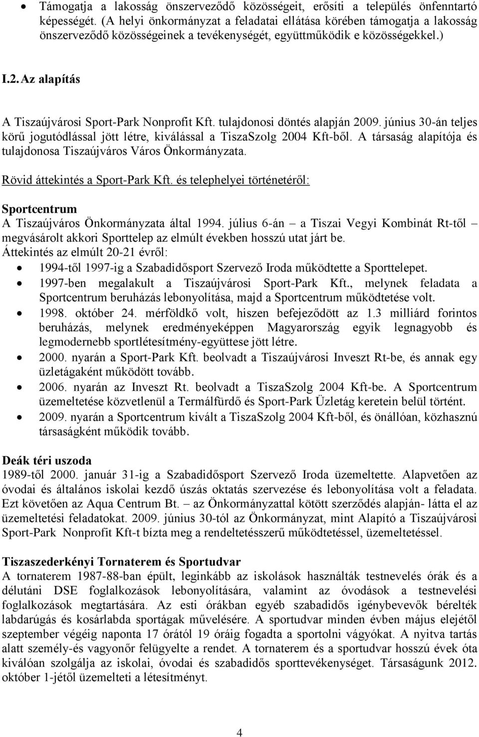 Az alapítás A Tiszaújvárosi Sport-Park Nonprofit Kft. tulajdonosi döntés alapján 2009. június 30-án teljes körű jogutódlással jött létre, kiválással a TiszaSzolg 2004 Kft-ből.