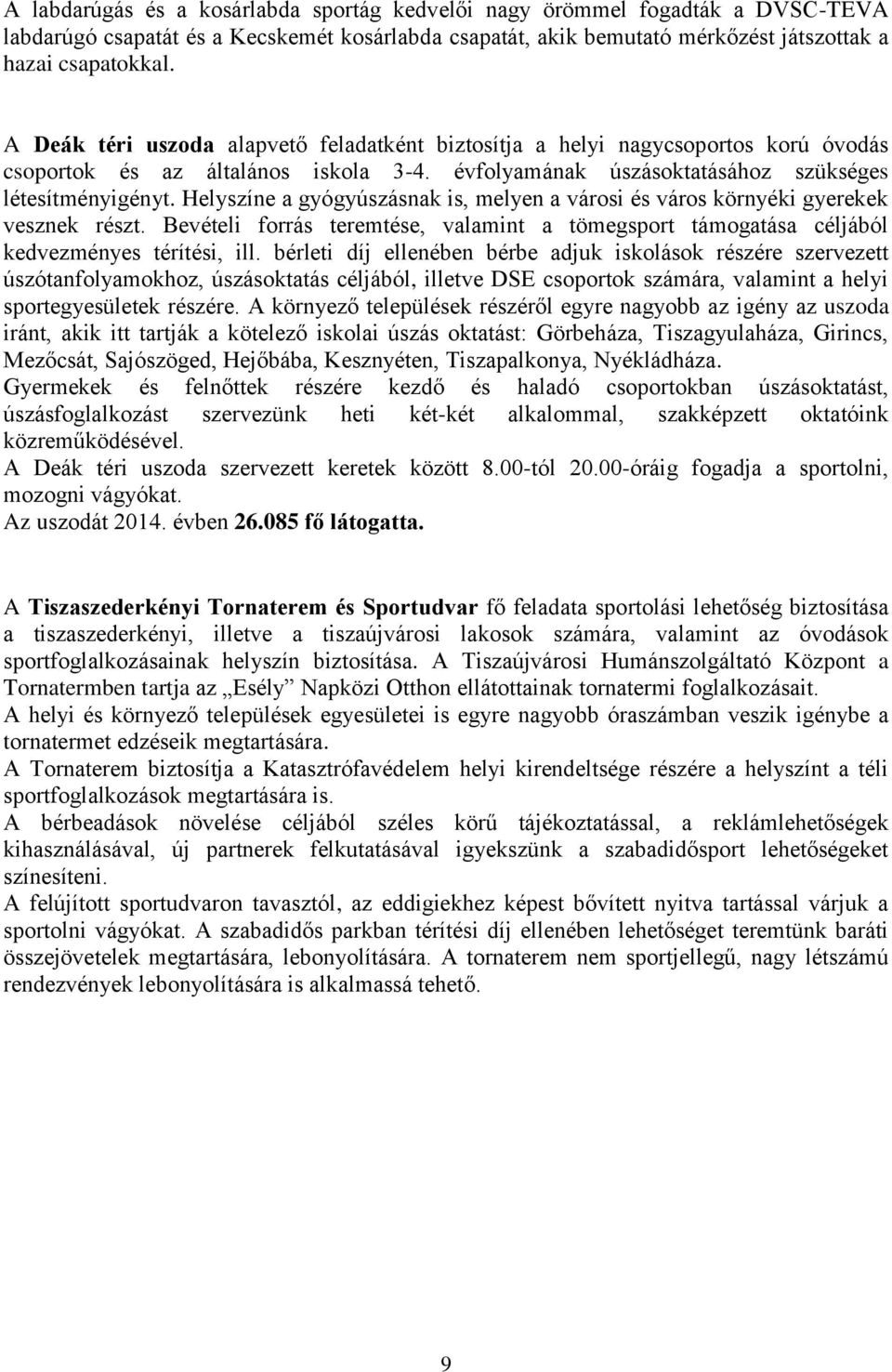 Helyszíne a gyógyúszásnak is, melyen a városi és város környéki gyerekek vesznek részt. Bevételi forrás teremtése, valamint a tömegsport támogatása céljából kedvezményes térítési, ill.