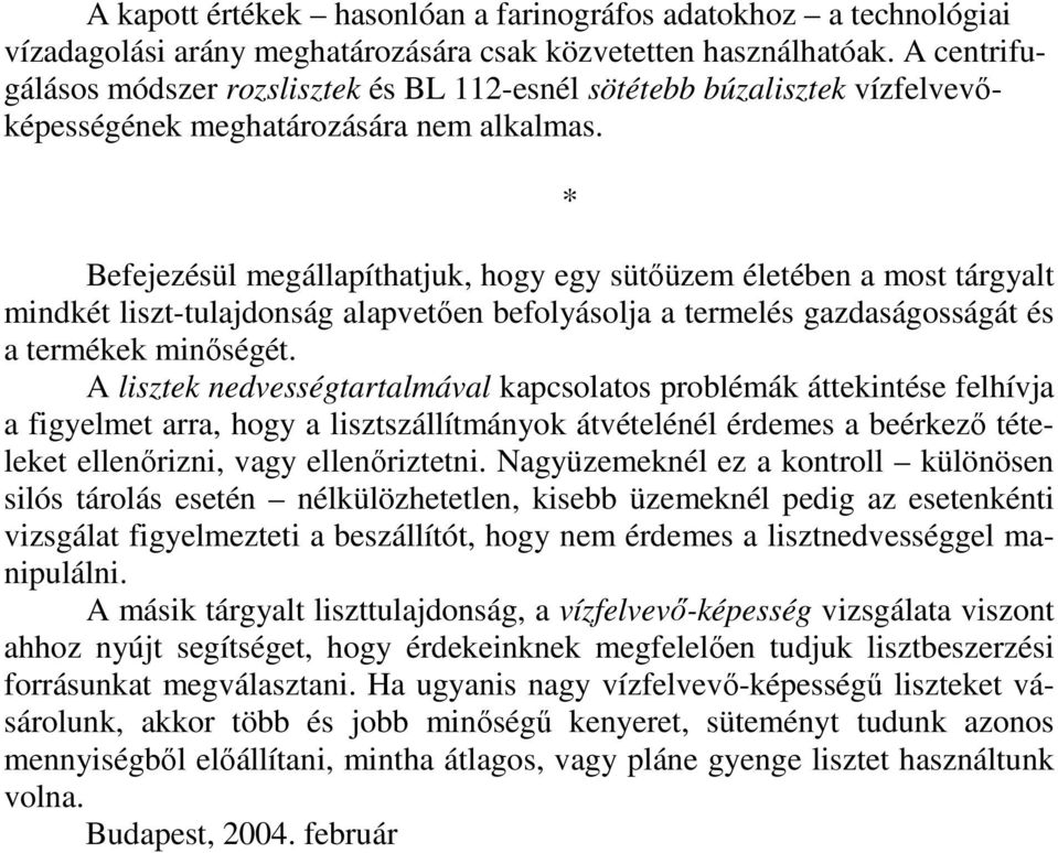 Befejezésül megállapíthatjuk, hogy egy sütıüzem életében a most tárgyalt mindkét liszt-tulajdonság alapvetıen befolyásolja a termelés gazdaságosságát és a termékek minıségét.