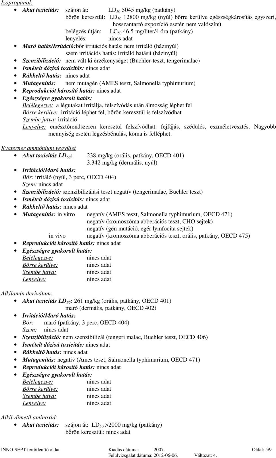5 mg/liter/4 óra (patkány) lenyelés: Maró hatás/irritáció:bőr irritációs hatás: nem irritáló (házinyúl) szem irritációs hatás: irritáló hatású (házinyúl) Szenzibilizáció: nem vált ki érzékenységet