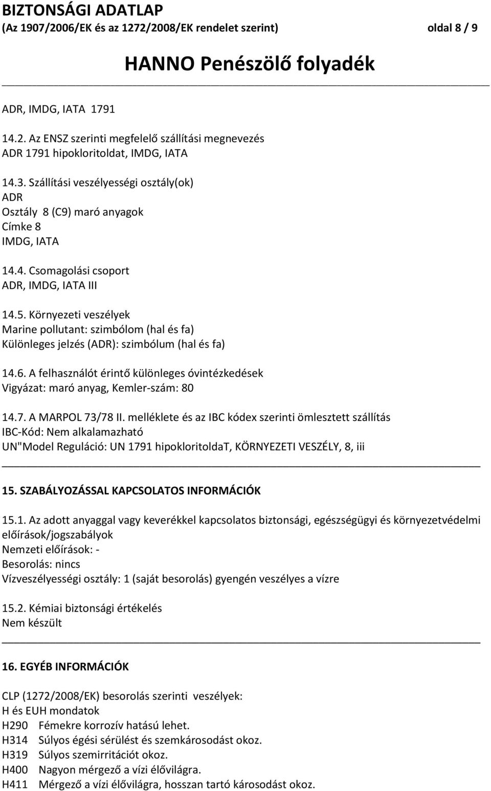 Környezeti veszélyek Marine pollutant: szimbólom (hal és fa) Különleges jelzés (ADR): szimbólum (hal és fa) 14.6.