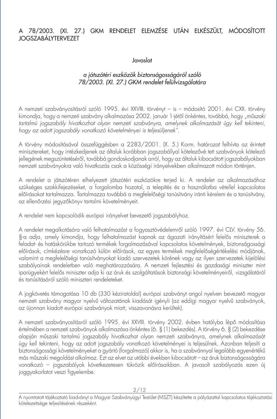 január 1-jétől önkéntes, továbbá, hogy műszaki tartalmú jogszabály hivatkozhat olyan nemzeti szabványra, amelynek alkalmazását úgy kell tekinteni, hogy az adott jogszabály vonatkozó követelményei is