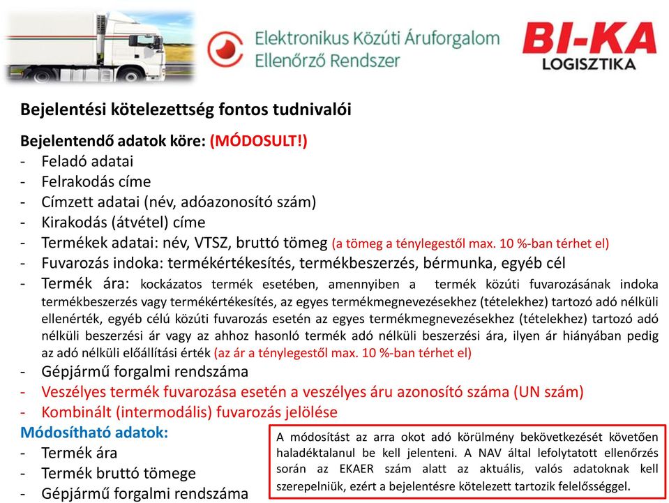 10 %-ban térhet el) - Fuvarozás indoka: termékértékesítés, termékbeszerzés, bérmunka, egyéb cél - Termék ára: kockázatos termék esetében, amennyiben a termék közúti fuvarozásának indoka