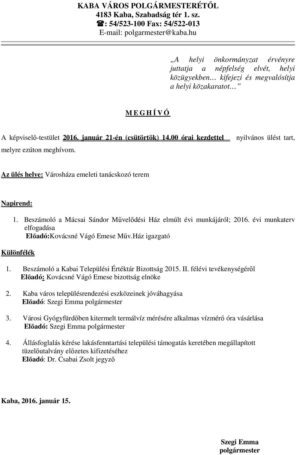 00 órai kezdettel melyre ezúton meghívom. nyilvános ülést tart, Az ülés helye: Városháza emeleti tanácskozó terem Napirend: 1. Beszámoló a Mácsai Sándor Művelődési Ház elmúlt évi munkájáról; 2016.