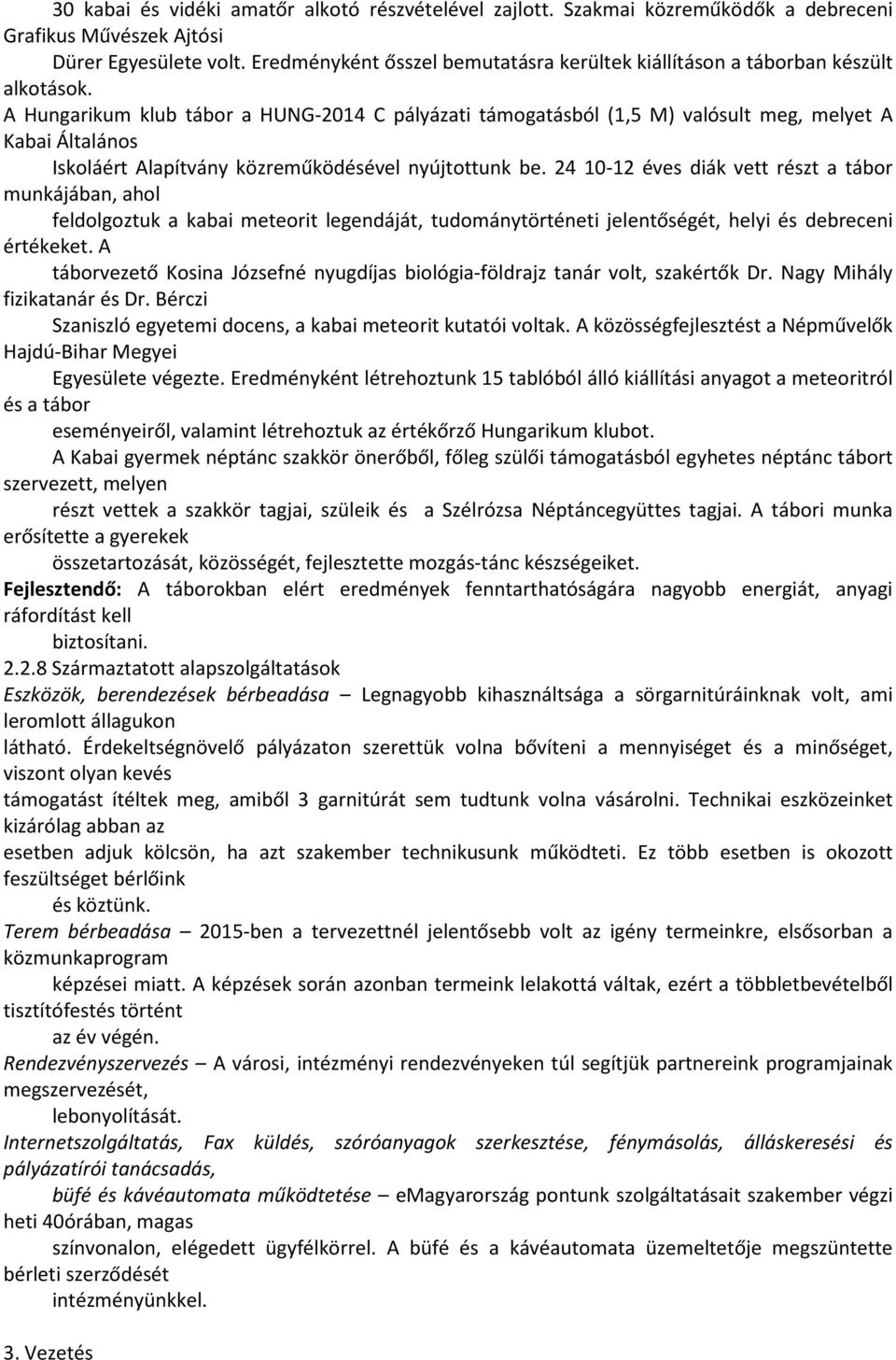 A Hungarikum klub tábor a HUNG-2014 C pályázati támogatásból (1,5 M) valósult meg, melyet A Kabai Általános Iskoláért Alapítvány közreműködésével nyújtottunk be.