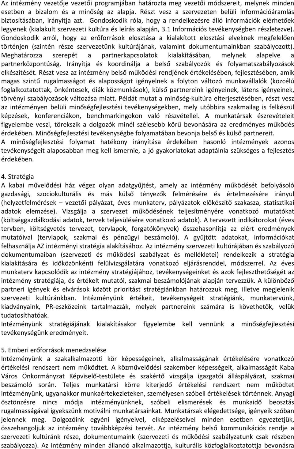 Gondoskodik róla, hogy a rendelkezésre álló információk elérhetőek legyenek (kialakult szervezeti kultúra és leírás alapján, 3.1 Információs tevékenységben részletezve).