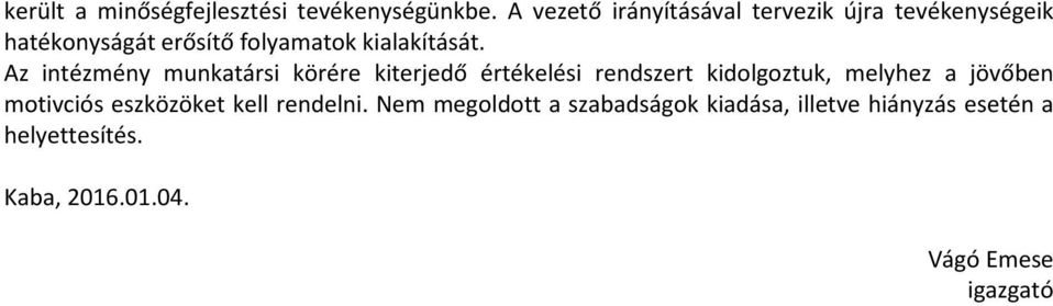 Az intézmény munkatársi körére kiterjedő értékelési rendszert kidolgoztuk, melyhez a jövőben