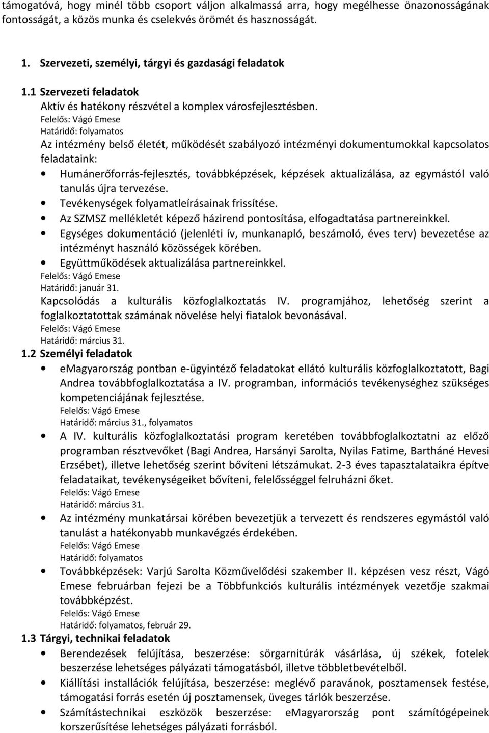 Az intézmény belső életét, működését szabályozó intézményi dokumentumokkal kapcsolatos feladataink: Humánerőforrás-fejlesztés, továbbképzések, képzések aktualizálása, az egymástól való tanulás újra