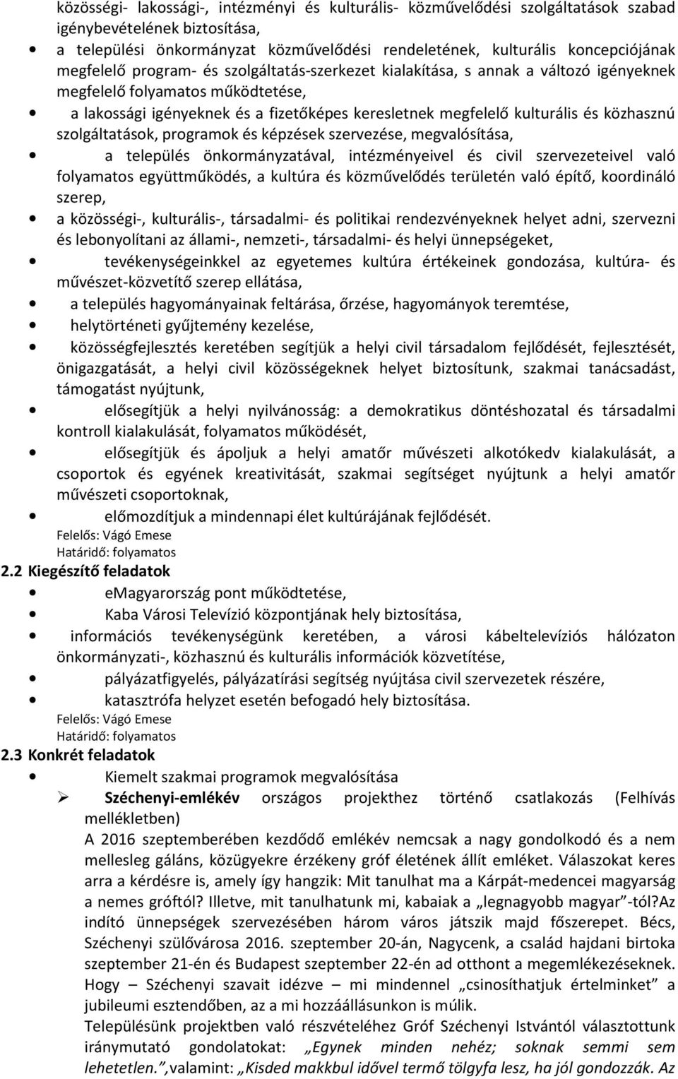 közhasznú szolgáltatások, programok és képzések szervezése, megvalósítása, a település önkormányzatával, intézményeivel és civil szervezeteivel való folyamatos együttműködés, a kultúra és