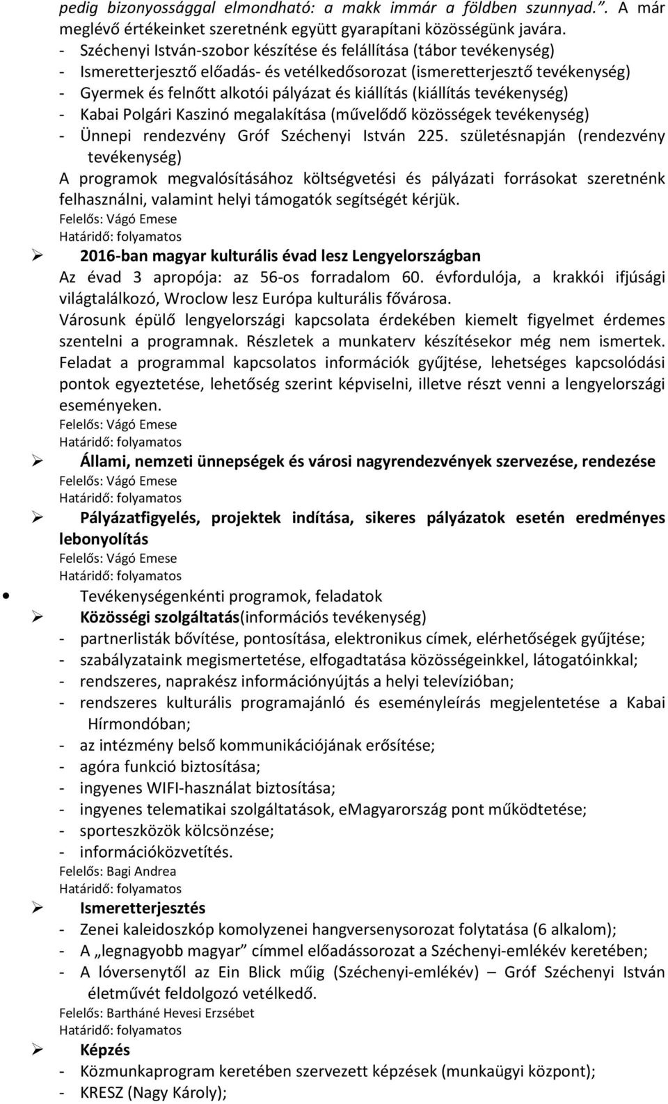 kiállítás (kiállítás tevékenység) - Kabai Polgári Kaszinó megalakítása (művelődő közösségek tevékenység) - Ünnepi rendezvény Gróf Széchenyi István 225.