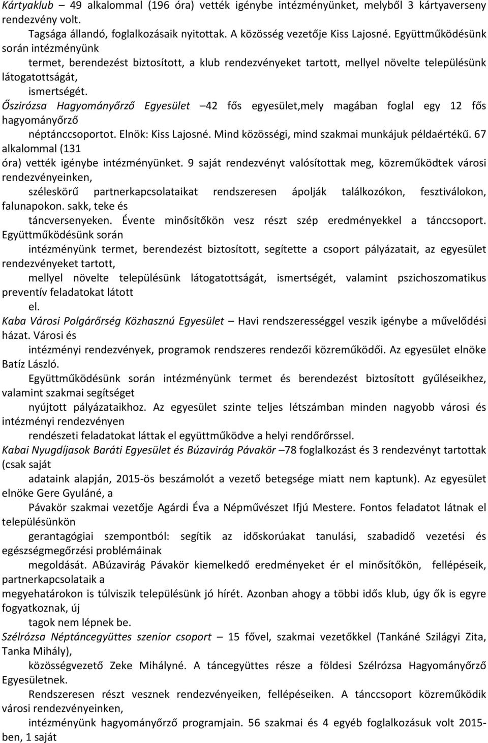 Őszirózsa Hagyományőrző Egyesület 42 fős egyesület,mely magában foglal egy 12 fős hagyományőrző néptánccsoportot. Elnök: Kiss Lajosné. Mind közösségi, mind szakmai munkájuk példaértékű.