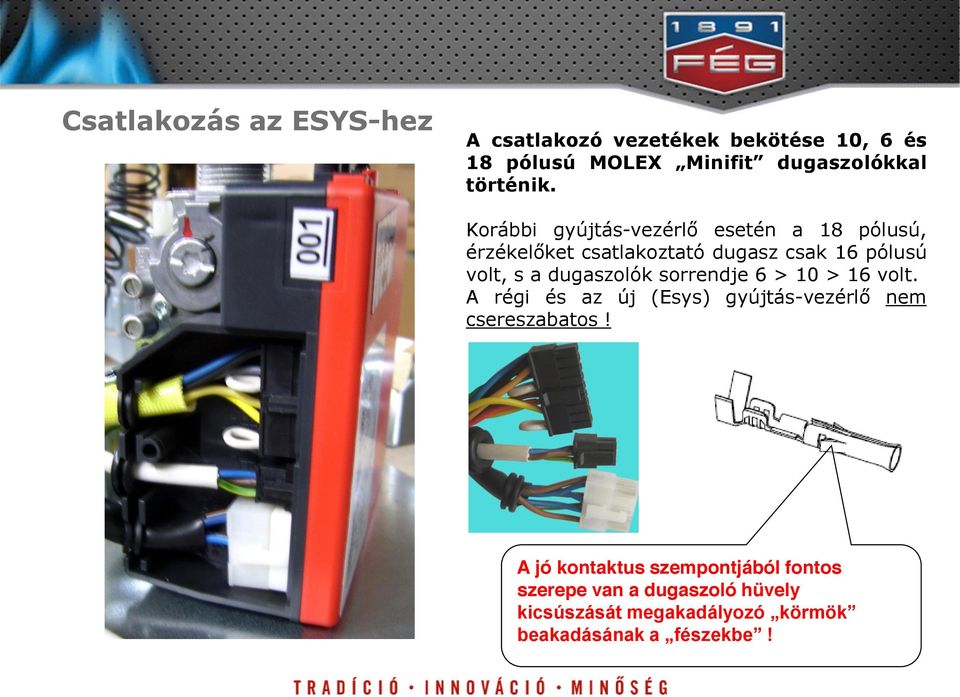 Korábbi gyújtás-vezérlő esetén a 18 pólusú, érzékelőket csatlakoztató dugasz csak 16 pólusú volt, s a