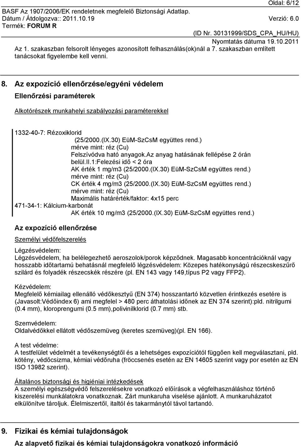 ) mérve mint: réz (Cu) Felszívódva ható anyagok.az anyag hatásának fellépése 2 órán belül.ii.1:felezési idő < 2 óra AK érték 1 mg/m3 (25/2000.(IX.30) EüM-SzCsM együttes rend.