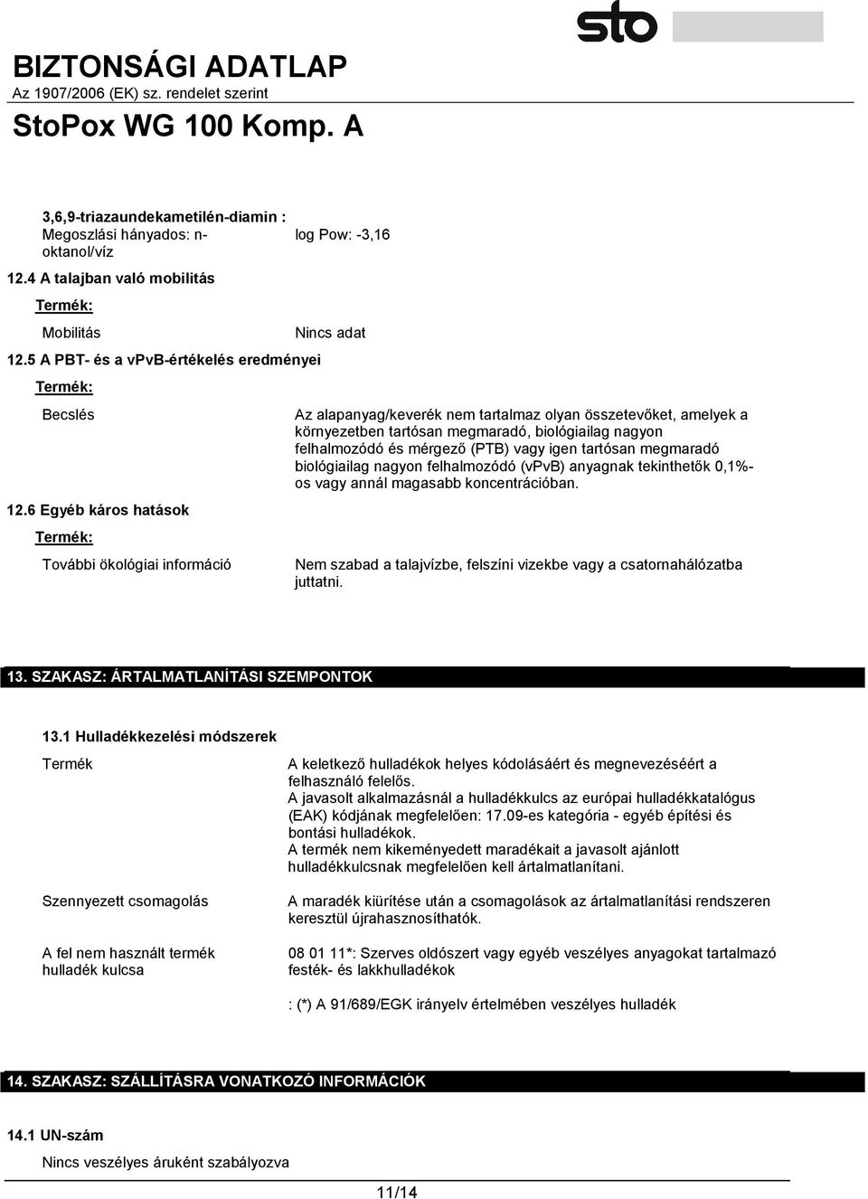 felhalmozódó és mérgező (PTB) vagy igen tartósan megmaradó biológiailag nagyon felhalmozódó (vpvb) anyagnak tekinthetők 0,1%- os vagy annál magasabb koncentrációban.