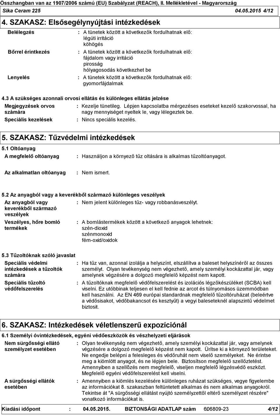 fájdalom vagy irritáció pirosság hólyagosodás következhet be A tünetek között a következők fordulhatnak elő gyomorfájdalmak 4.