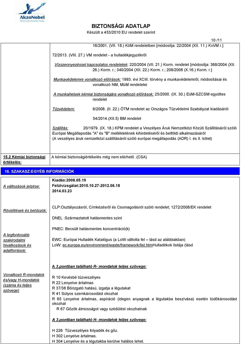 törvény a munkavédelemről, módosításai és vonatkozó NM, MüM rendeletei A munkahelyek kémiai biztonságára vonatkozó előírások: 25/2000. (IX. 30.) EüM-SZCSM együttes rendelet Tűzvédelem: 9/2008. (II.