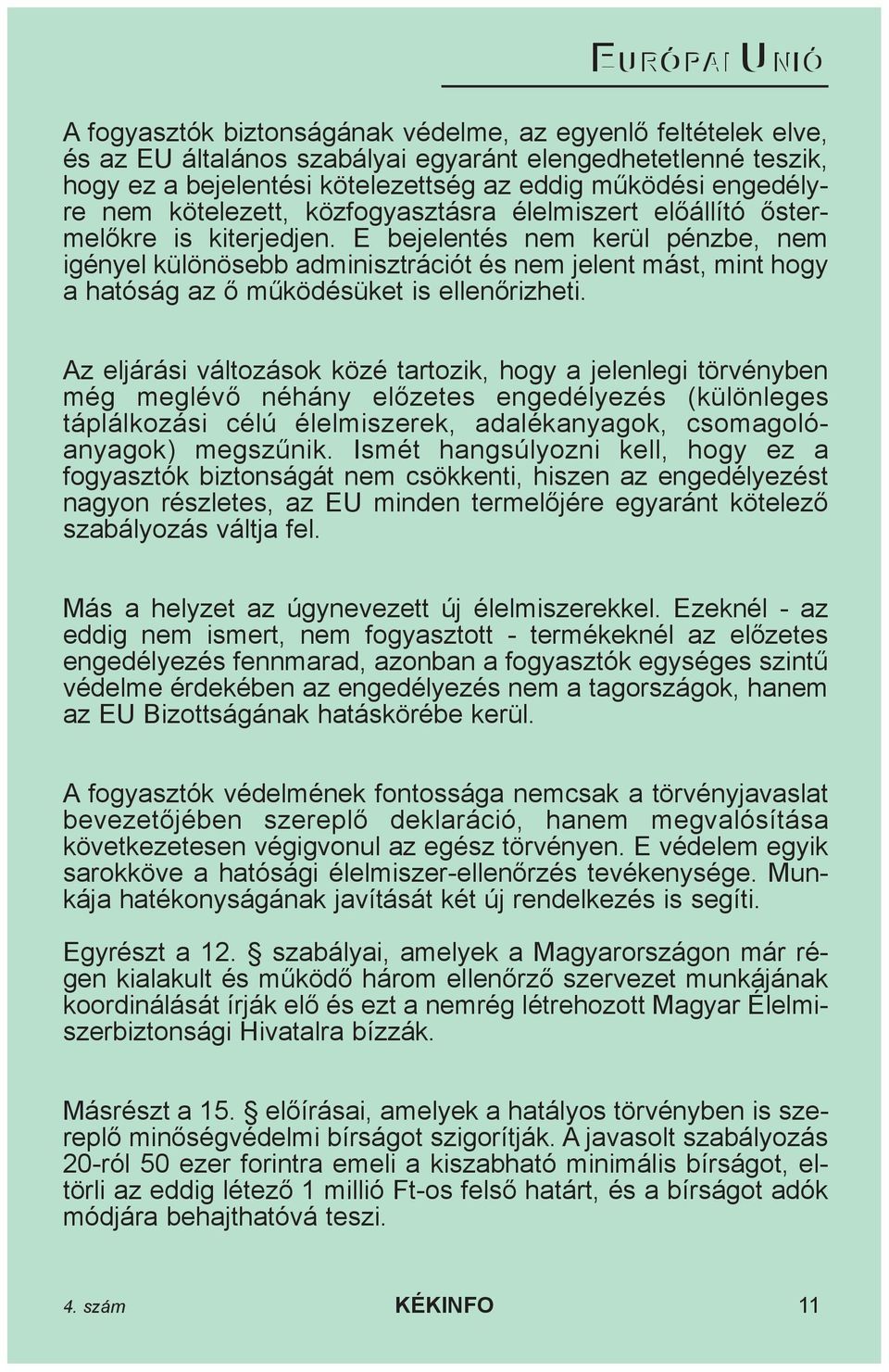 E bejelentés nem kerül pénzbe, nem igényel különösebb adminisztrációt és nem jelent mást, mint hogy a hatóság az õ mûködésüket is ellenõrizheti.