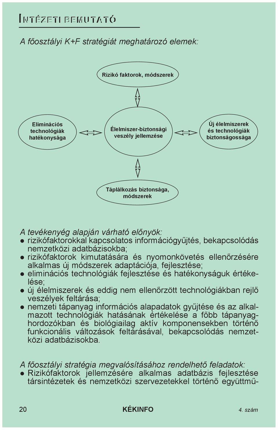 rizikófaktorok kimutatására és nyomonkövetés ellenõrzésére alkalmas új módszerek adaptációja, fejlesztése; eliminációs technológiák fejlesztése és hatékonyságuk értékelése; új élelmiszerek és eddig