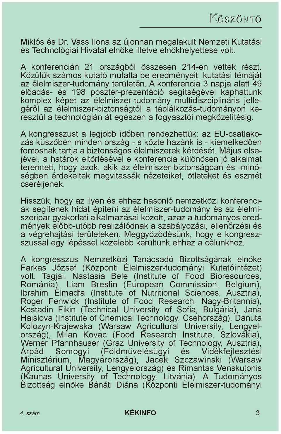 A konferencia 3 napja alatt 49 elõadás- és 198 poszter-prezentáció segítségével kaphattunk komplex képet az élelmiszer-tudomány multidiszciplináris jellegérõl az élelmiszer-biztonságtól a