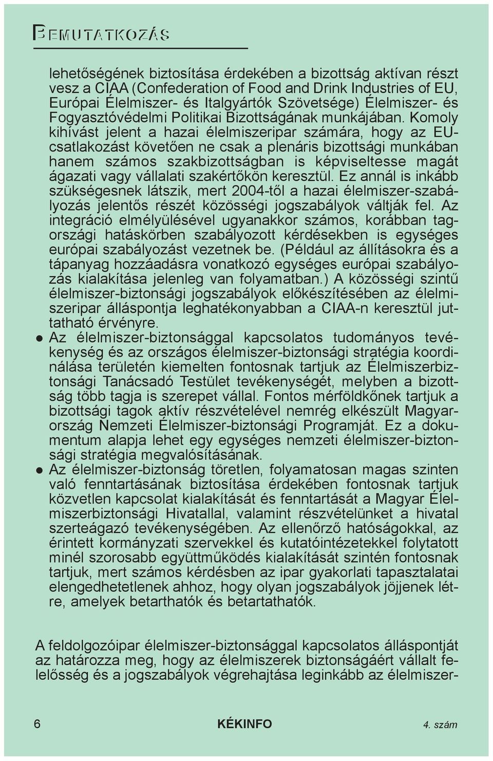 Komoly kihívást jelent a hazai élelmiszeripar számára, hogy az EUcsatlakozást követõen ne csak a plenáris bizottsági munkában hanem számos szakbizottságban is képviseltesse magát ágazati vagy