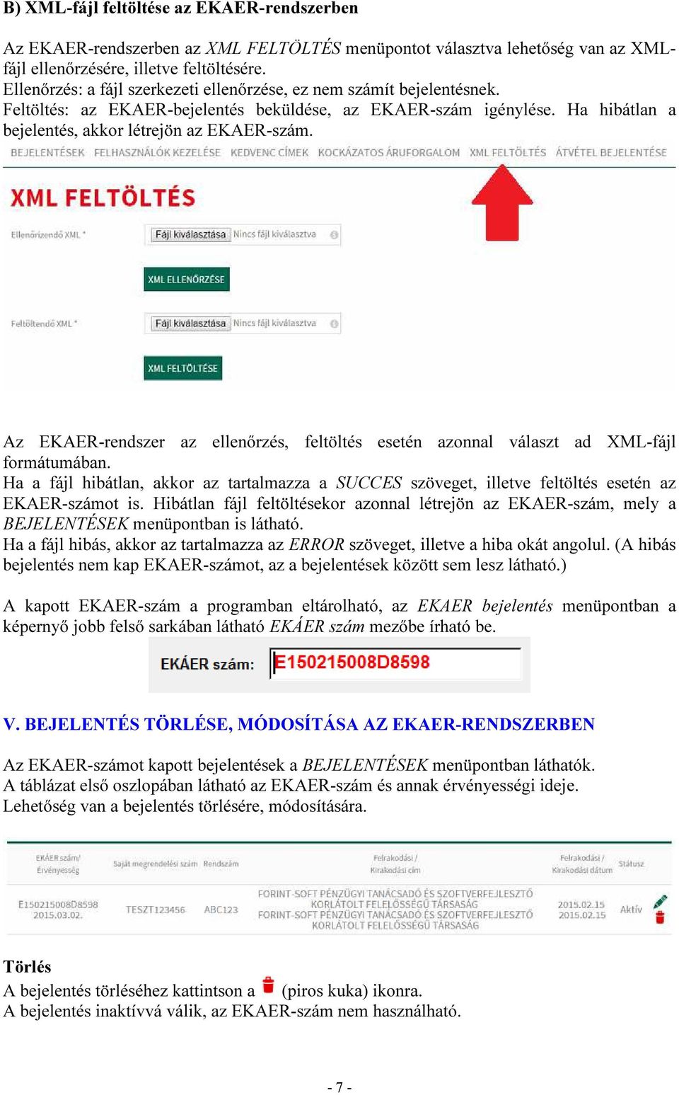 Az EKAER-rendszer az ellenőrzés, feltöltés esetén azonnal választ ad XML-fájl formátumában. Ha a fájl hibátlan, akkor az tartalmazza a SUCCES szöveget, illetve feltöltés esetén az EKAER-számot is.