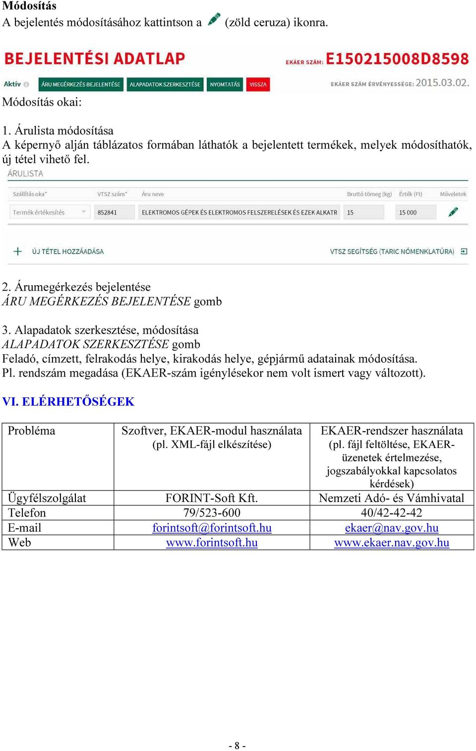 Alapadatok szerkesztése, módosítása ALAPADATOK SZERKESZTÉSE gomb Feladó, címzett, felrakodás helye, kirakodás helye, gépjármű adatainak módosítása. Pl.