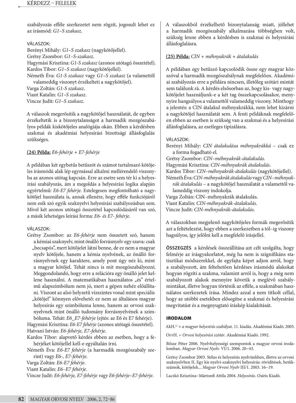 Németh Éva: G1-S szakasz vagy G1 S szakasz (a valamettől valameddig viszonyt érzékelteti a nagykötőjel). Varga Zoltán: G1-S szakasz. Viant Katalin: G1 S szakasz. Vincze Judit: G1 S szakasz.