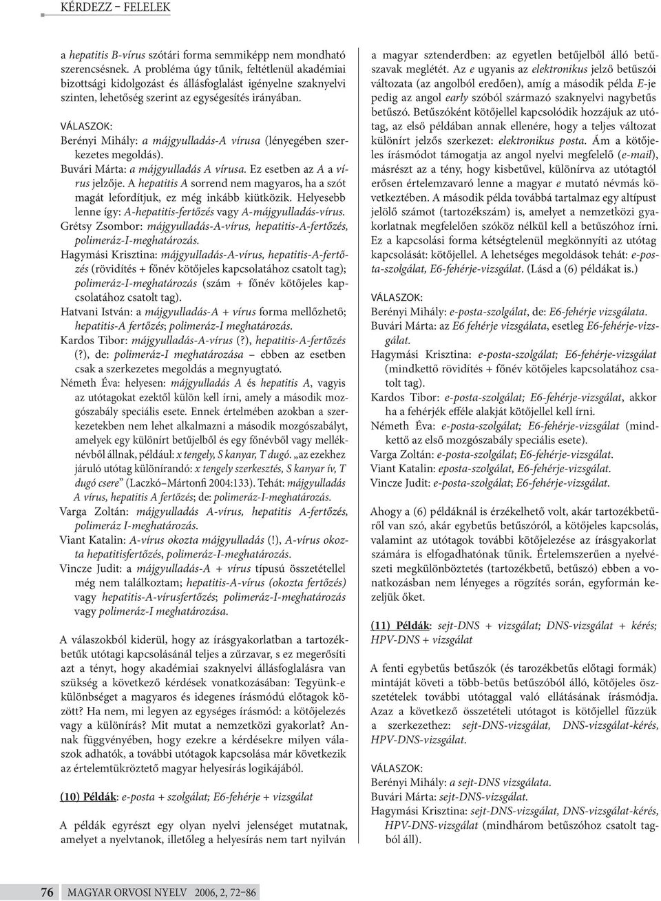 Berényi Mihály: a májgyulladás-a vírusa (lényegében szerkezetes megoldás). Buvári Márta: a májgyulladás A vírusa. Ez esetben az A a vírus jelzője.