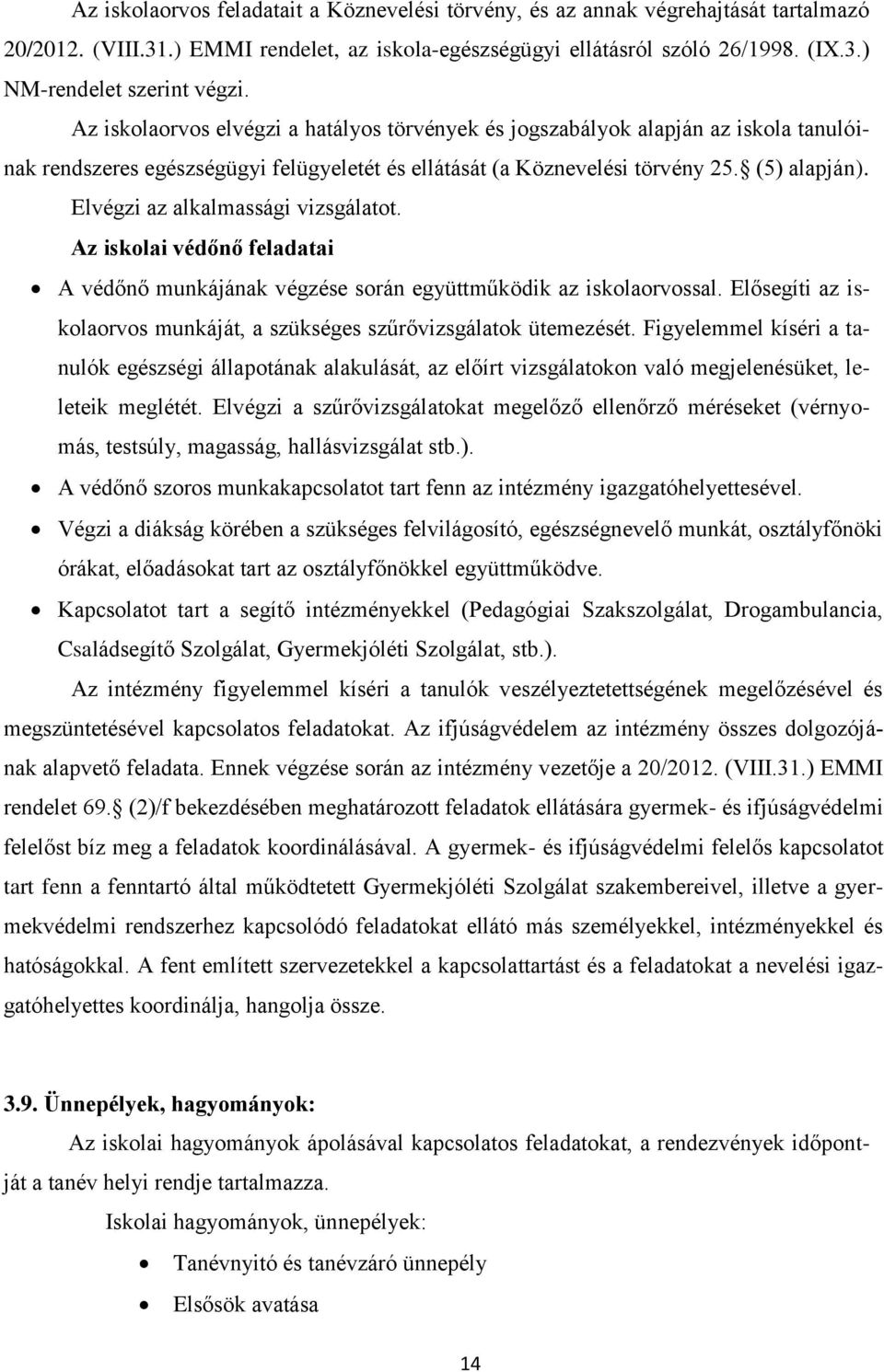 Elvégzi az alkalmassági vizsgálatot. Az iskolai védőnő feladatai A védőnő munkájának végzése során együttműködik az iskolaorvossal.