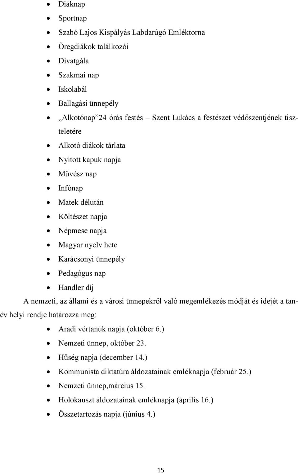 Handler díj A nemzeti, az állami és a városi ünnepekről való megemlékezés módját és idejét a tanév helyi rendje határozza meg: Aradi vértanúk napja (október 6.) Nemzeti ünnep, október 23.