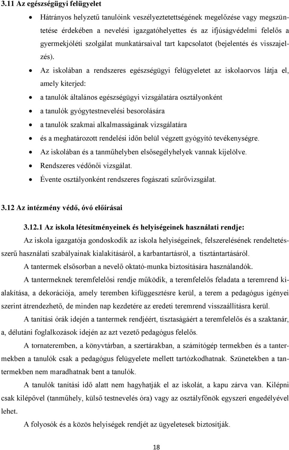 Az iskolában a rendszeres egészségügyi felügyeletet az iskolaorvos látja el, amely kiterjed: a tanulók általános egészségügyi vizsgálatára osztályonként a tanulók gyógytestnevelési besorolására a