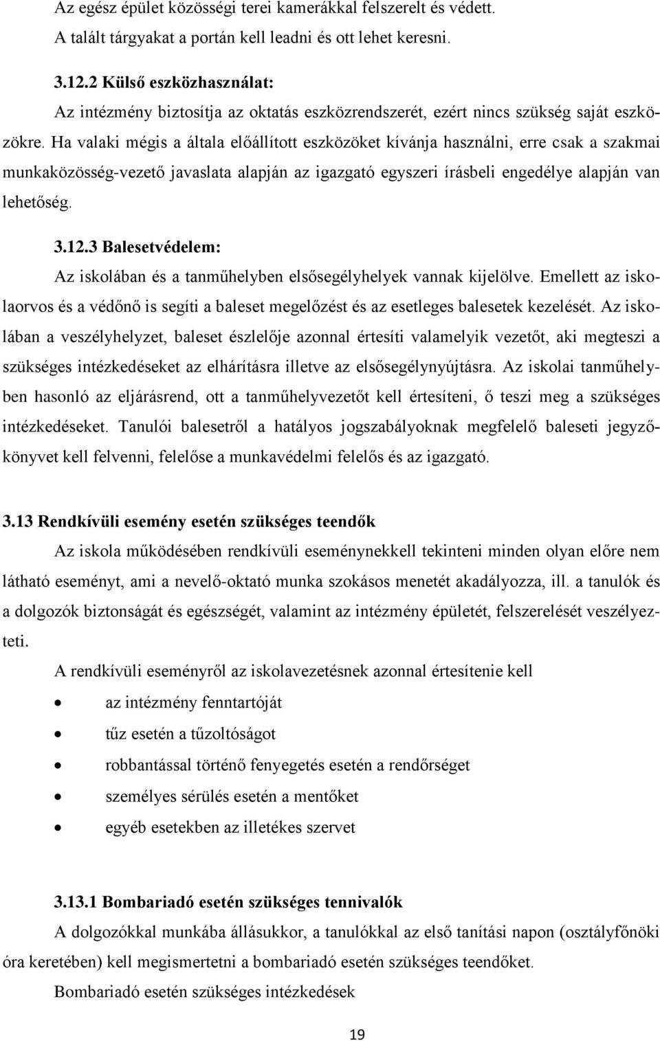 Ha valaki mégis a általa előállított eszközöket kívánja használni, erre csak a szakmai munkaközösség-vezető javaslata alapján az igazgató egyszeri írásbeli engedélye alapján van lehetőség. 3.12.