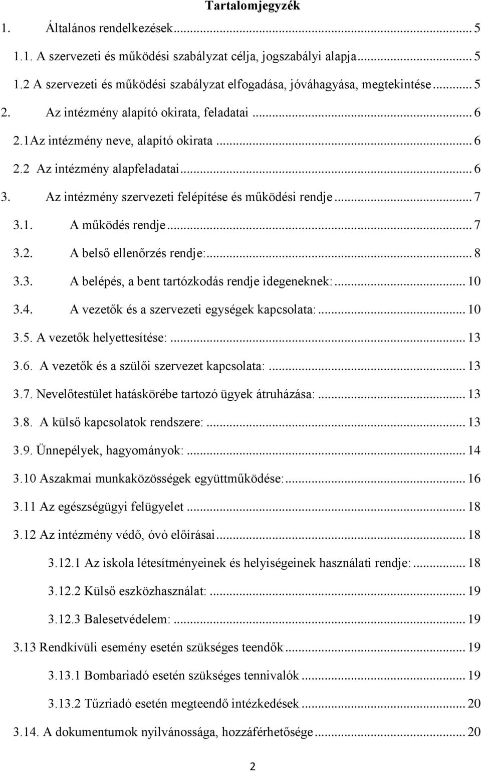 .. 7 3.2. A belső ellenőrzés rendje:... 8 3.3. A belépés, a bent tartózkodás rendje idegeneknek:... 10 3.4. A vezetők és a szervezeti egységek kapcsolata:... 10 3.5. A vezetők helyettesítése:... 13 3.