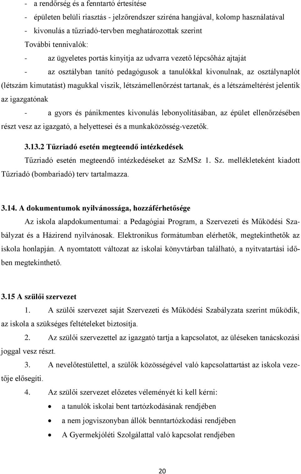 tartanak, és a létszámeltérést jelentik az igazgatónak - a gyors és pánikmentes kivonulás lebonyolításában, az épület ellenőrzésében részt vesz az igazgató, a helyettesei és a munkaközösség-vezetők.