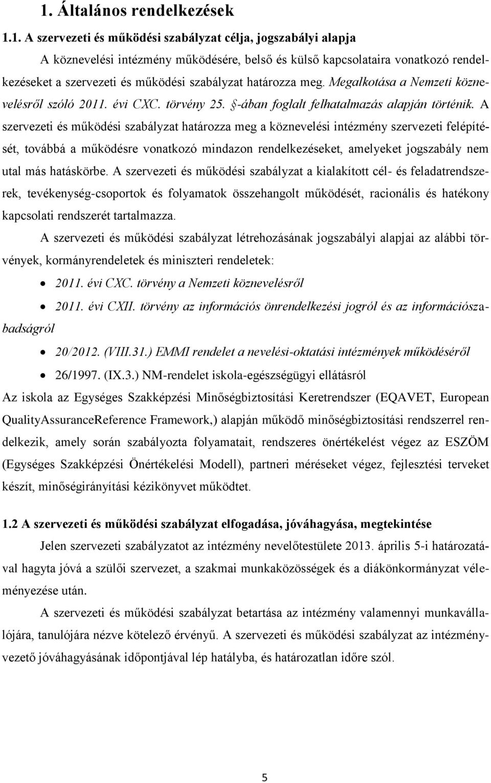 A szervezeti és működési szabályzat határozza meg a köznevelési intézmény szervezeti felépítését, továbbá a működésre vonatkozó mindazon rendelkezéseket, amelyeket jogszabály nem utal más hatáskörbe.