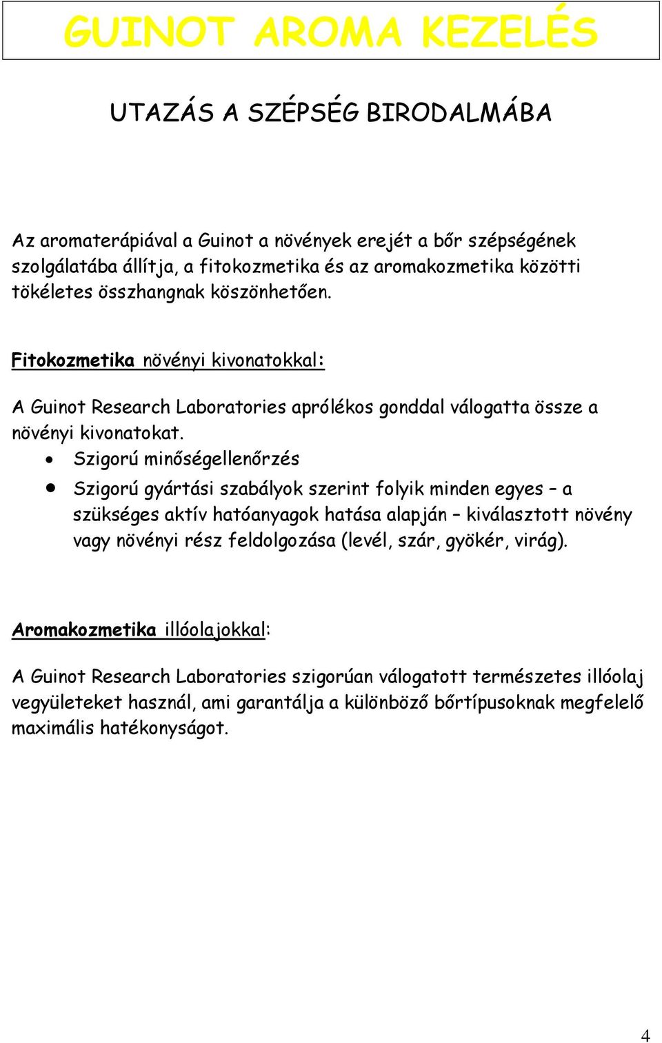 Szigorú minőségellenőrzés Szigorú gyártási szabályok szerint folyik minden egyes a szükséges aktív hatóanyagok hatása alapján kiválasztott növény vagy növényi rész feldolgozása (levél,