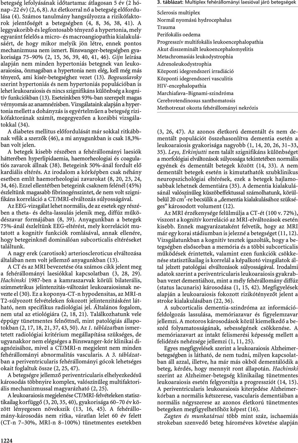 A leggyakoribb és legfontosabb tényező a hypertonia, mely egyaránt felelős a micro- és macroangiopathia kialakulásáért, de hogy mikor melyik jön létre, ennek pontos mechanizmusa nem ismert.